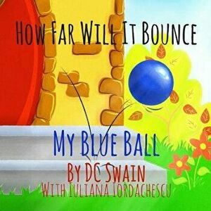 How Far Will It Bounce?: My Blue Ball, Paperback - DC Swain imagine