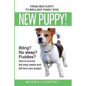 New Puppy!: From New Puppy to Brilliant Family Dog, Paperback - Beverley Courtney imagine