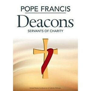 Pope Francis Deacons: Servants of Charity, Paperback - United States Conference of Catholic Bis imagine