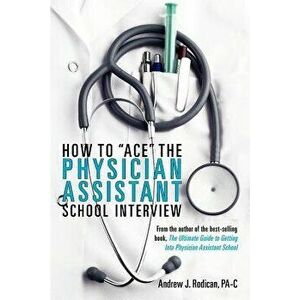 How to "ace" the Physician Assistant School Interview: From the Author of the Best -Selling Book, the Ultimate Guide to Getting Into Physician Assista imagine