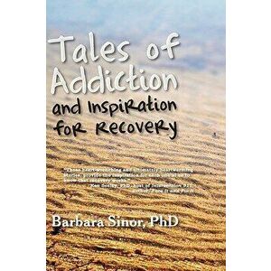 Tales of Addiction and Inspiration for Recovery: Twenty True Stories from the Soul, Paperback - Barbara Sinor imagine