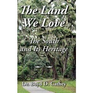 The Land We Love: The South and Its Heritage, Hardcover - Boyd D. Cathey imagine