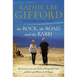 The Rock, the Road, and the Rabbi: My Journey Into the Heart of Scriptural Faith and the Land Where It All Began, Paperback - Kathie Lee Gifford imagine