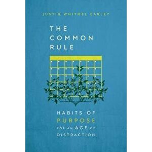The Common Rule: Habits of Purpose for an Age of Distraction, Paperback - Justin Whitmel Earley imagine