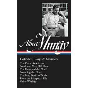 Albert Murray: Collected Essays & Memoirs (Loa #284): The Omni-Americans / South to a Very Old Place / The Hero and the Blues / Stomping the Blues / T imagine