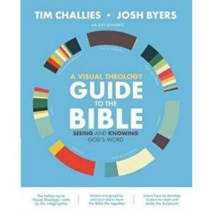 A Visual Theology Guide to the Bible: Seeing and Knowing God's Word, Paperback - Tim Challies imagine