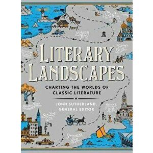 Literary Landscapes: Charting the Worlds of Classic Literature, Hardcover - John Sutherland imagine