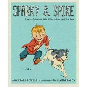Sparky & Spike: Charles Schulz and the Wildest, Smartest Dog Ever, Hardcover - Barbara Lowell imagine