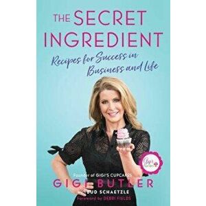The Secret Ingredient: Recipes for Success in Business and Life, Hardcover - Gigi Butler imagine