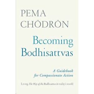 Becoming Bodhisattvas: A Guidebook for Compassionate Action, Paperback - Pema Chodron imagine