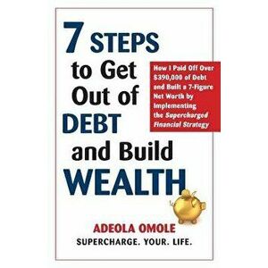 7 Steps to Get Out of Debt and Build Wealth: How I Paid Off Over $390, 000 of Debt and Built a 7-Figure Net Worth by Implementing the Supercharged Fina imagine