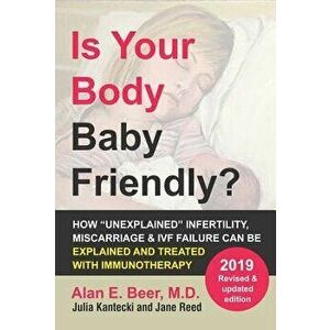 Is Your Body Baby Friendly?: How "unexplained" Infertility, Miscarriage and Ivf Failure Can Be Explained and Treated with Immunotherapy, Paperback - A imagine