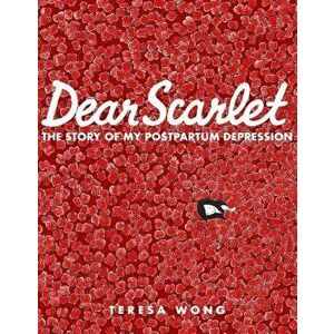 Dear Scarlet: The Story of My Postpartum Depression, Paperback - Teresa Wong imagine