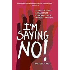 I'm Saying No!: Standing Up Against Sexual Assault, Sexual Harassment, and Sexual Pressure, Paperback - Beverly Engel imagine
