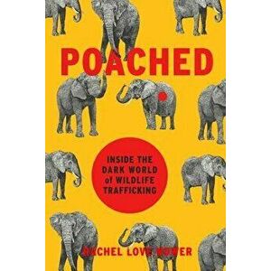 Poached: Inside the Dark World of Wildlife Trafficking, Hardcover - Rachel Love Nuwer imagine