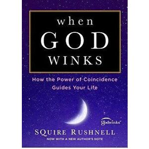 When God Winks: How the Power of Coincidence Guides Your Life, Paperback - Squire Rushnell imagine