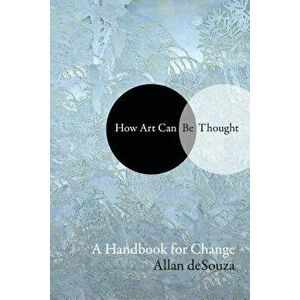 How Art Can Be Thought: A Handbook for Change, Paperback - Allan Desouza imagine