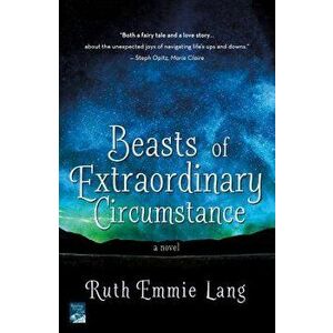 Beasts of Extraordinary Circumstance, Paperback - Ruth Emmie Lang imagine
