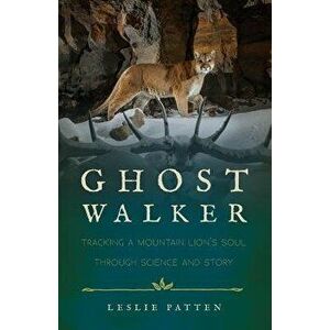 Ghostwalker: Tracking a Mountain Lion's Soul Through Science and Story, Paperback - Leslie Patten imagine