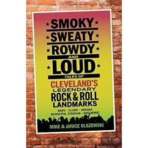 Smoky, Sweaty, Rowdy, and Loud: Tales of Cleveland's Legendary Rock & Roll Landmarks, Paperback - Mike Olszewski imagine