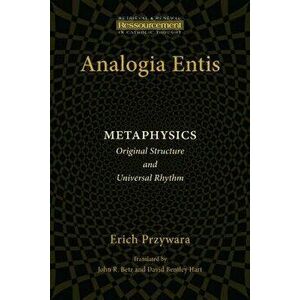 Analogia Entis: Metaphysics: Original Structure and Universal Rhythm, Paperback - Erich Przywara imagine