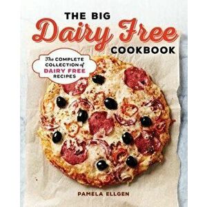 The Big Dairy Free Cookbook: The Complete Collection of Delicious Dairy-Free Recipes, Paperback - Pamela Ellgen imagine