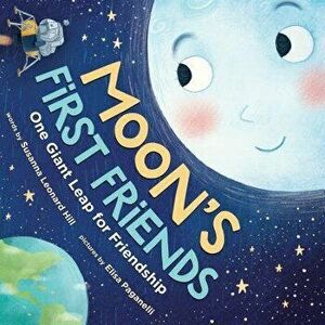 Moon's First Friends: One Giant Leap for Friendship, Hardcover - Susanna Leonard Hill imagine
