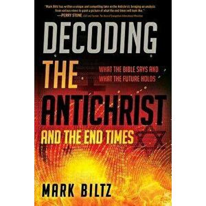 Decoding the Antichrist and the End Times: What the Bible Says and What the Future Holds, Paperback - Mark Biltz imagine