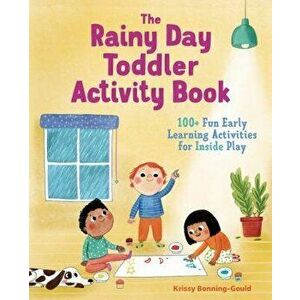 The Rainy Day Toddler Activity Book: 100+ Fun Early Learning Activities for Inside Play, Paperback - Krissy Bonning-Gould imagine
