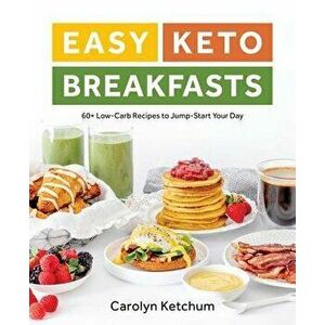 Easy Keto Breakfasts: 60+ Low-Carb Recipes to Jump-Start Your Day, Paperback - Carolyn Ketchum imagine