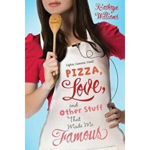 Pizza, Love, and Other Stuff That Made Me Famous, Paperback - Kathryn Williams imagine