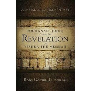 Yochanan (John) Presents the Revelation of Yeshua the Messiah, Paperback - Gabriel Lumbroso imagine
