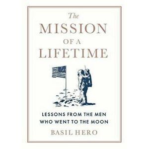 The Mission of a Lifetime: Lessons from the Men Who Went to the Moon, Hardcover - Basil Hero imagine