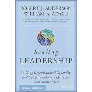 Scaling Leadership: Building Organizational Capability and Capacity to Create Outcomes That Matter Most, Hardcover - Robert J. Anderson imagine