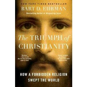 The Triumph of Christianity: How a Forbidden Religion Swept the World, Paperback - Bart D. Ehrman imagine