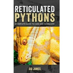 Reticulated Pythons: A complete guide to care and husbandry, Hardcover - Sid James imagine