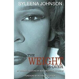 The Weight is Over: My Journey to Loving My Body From the Outside In, Paperback - Syleena Johnson imagine