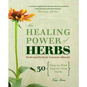 The Healing Power of Herbs: Medicinal Herbs for Common Ailments, Paperback - Tina Sams imagine