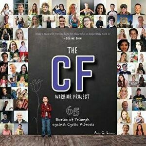 The CF Warrior Project: 65 Stories of Triumph against Cystic Fibrosis, Paperback - Andy Lipman imagine