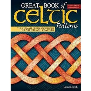 Great Book of Celtic Patterns, Second Edition, Revised and Expanded: The Ultimate Design Sourcebook for Artists and Crafters, Paperback - Lora S. Iris imagine