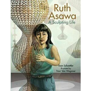 Ruth Asawa: A Sculpting Life, Hardcover - Joan Schoettler imagine