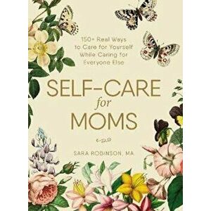 Self-Care for Moms: 150+ Real Ways to Care for Yourself While Caring for Everyone Else, Hardcover - Sara Robinson imagine