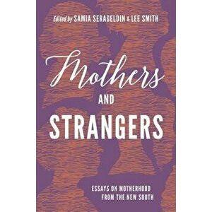 Mothers and Strangers: Essays on Motherhood from the New South, Paperback - Samia Serageldin imagine