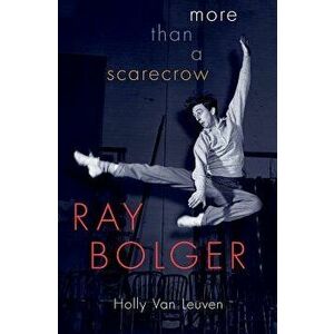 Ray Bolger: More Than a Scarecrow, Hardcover - Holly Van Leuven imagine