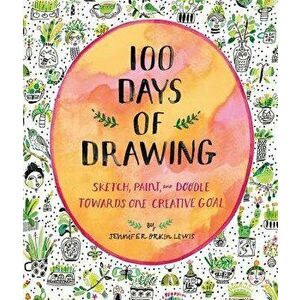 100 Days of Drawing (Guided Sketchbook): Sketch, Paint, and Doodle Towards One Creative Goal, Paperback - Jennifer Orkin Lewis imagine