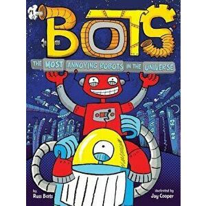 The Most Annoying Robots in the Universe, Hardcover - Russ Bolts imagine
