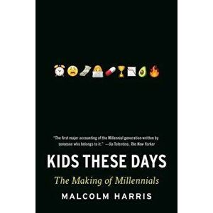 Kids These Days: The Making of Millennials, Paperback - Malcolm Harris imagine