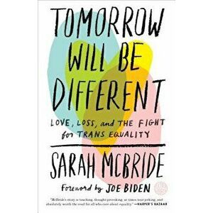 Tomorrow Will Be Different: Love, Loss, and the Fight for Trans Equality /]csarah McBride, Paperback - Sarah McBride imagine