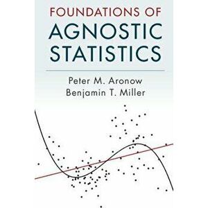 Foundations of Agnostic Statistics, Paperback - Peter M. Aronow imagine