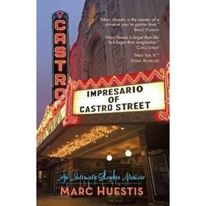 Impresario of Castro Street: An Intimate Showbiz Memoir, Paperback - Marc Huestis imagine